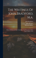 Writings Of John Bradford, M.a.