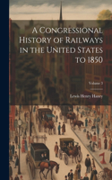 Congressional History of Railways in the United States to 1850; Volume 3