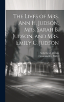 Lives of Mrs. Ann H. Judson, Mrs. Sarah B. Judson, and Mrs. Emily C. Judson