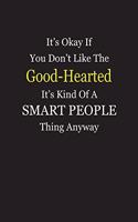 It's Okay If You Don't Like The Good-Hearted It's Kind Of A Smart People Thing Anyway: Blank Lined Notebook Journal