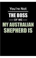 You're not the Boss of Me My Australian Shepherd Is