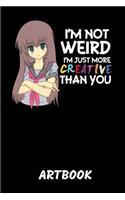 Anime I'm Not Weird Artbook: I'm Not Weird I'm Just More Creative Than You Sketchbook: 6x9 A5 Anime Manga Comic Art Book Or Drawing Journal For Teenager Men Women