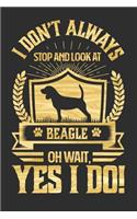 I Don't Always Stop and Look At Beagle OH Wait, Yes I Do!