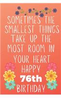 Sometimes The Smallest Things Take Up The Most Room In Your Heart Happy 76th Birthday: Funny 76th Birthday Gift Flower Floral Small things make the biggest space Journal / Notebook / Diary (6 x 9 - 110 Blank Lined Pages)