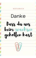 Danke Dass Du Uns Beim Wachsen Geholfen Hast Notizbuch: A5 Notizbuch TAGEBUCH Geschenkidee für deine Eltern - Mama Papa Oma Opa Geschwister Lehrer Erzieher - Geburtstag - persönliches Geschenk Abschied