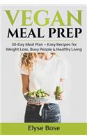 Vegan Meal Prep: 30-Day Meal Plan - Easy Recipes for Weight Loss, Busy People & Healthy Living