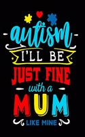 Autism I'll Be Just Fine with a Mum Like Mine: Autism Planner Journal - A 24-Week Planner Workbook for Parents and Teachers to Keep Track of Educational Goals, Therapy Goals, Appointments, and Ac