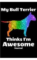 My Bull Terrier Thinks I'm Awesome Journal