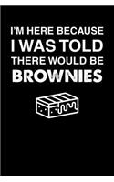 I'm Here Because I Was Told There Would Be Brownies: 110 page Weekly Meal Planner 6 x 9 Food Lover journal to jot down your recipe ideas, ingredients, shopping list and cooking notes