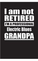 I Am Not Retired I'm A Professional Electric Blues Grandpa: Blank Lined Notebook Journal