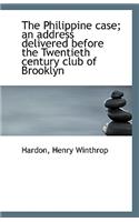 The Philippine Case; An Address Delivered Before the Twentieth Century Club of Brooklyn