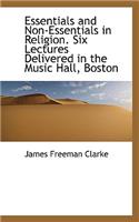 Essentials and Non-Essentials in Religion. Six Lectures Delivered in the Music Hall, Boston