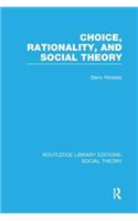 Choice, Rationality and Social Theory (Rle Social Theory)