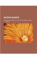 Native Bards; A Satirical Effusion with Other Occasional Pieces