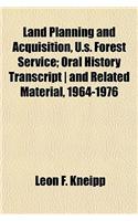 Land Planning and Acquisition, U.S. Forest Service; Oral History Transcript - And Related Material, 1964-1976