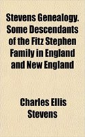 Stevens Genealogy. Some Descendants of the Fitz Stephen Family in England and New England: (English)