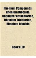 Rhenium Compounds: Rhenium Diboride, Rhenium Pentachloride, Rhenium Trichloride, Rhenium Trioxide(English)