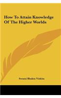How to Attain Knowledge of the Higher Worlds