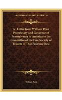 A Letter from William Penn Proprietary and Governor of Pennsylvania in America to the Committee of the Free Society of Traders of That Province Resi