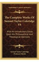 The Complete Works Of Samuel Taylor Coleridge V6: With An Introductory Essay Upon His Philosophical And Theological Opinions(English)