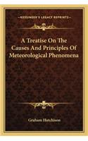 Treatise on the Causes and Principles of Meteorological Phenomena