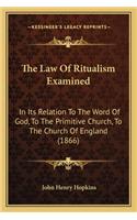 The Law Of Ritualism Examined: In Its Relation To The Word Of God, To The Primitive Church, To The Church Of England (1866)(English)