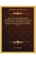 Strictures On A Pamphlet Entitled, Considerations On The Important Benefits To Be Derived From The East India Company's Building And Navigating Their Own Ships (1777)