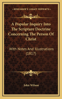 A Popular Inquiry Into The Scripture Doctrine Concerning The Person Of Christ: With Notes And Illustrations (1817)