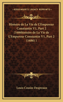 Histoire de La Vie de L'Empereur Constantin V1, Part 2 (1686histoire de La Vie de L'Empereur Constantin V1, Part 2 (1686) )