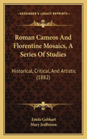 Roman Cameos And Florentine Mosaics, A Series Of Studies: Historical, Critical, And Artistic (1882)(English)