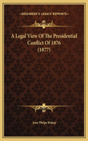 A Legal View Of The Presidential Conflict Of 1876 (1877)