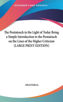 The Pentateuch in the Light of Today Being a Simple Introduction to the Pentateuch on the Lines of the Higher Criticism