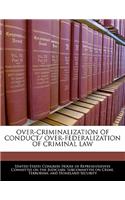 Over-Criminalization of Conduct/ Over-Federalization of Criminal Law