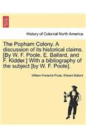 The Popham Colony. a Discussion of Its Historical Claims. [By W. F. Poole, E. Ballard, and F. Kidder.] with a Bibliography of the Subject [By W. F. Poole].: (English)