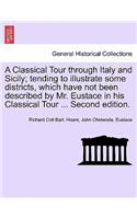 Classical Tour Through Italy and Sicily; Tending to Illustrate Some Districts, Which Have Not Been Described by Mr. Eustace in His Classical Tour ... Second Edition. Vol. II.