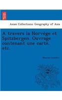 A Travers La Norve GE Et Spitzbergen. Ouvrage Contenant Une Carte, Etc.: (French)