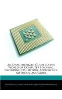 An Unauthorized Guide to the World of Computer Hacking, Including Its History, Approaches, Methods, and More