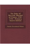 The Duke of Berwick: Marshal of France. 1702-1734: Marshal of France. 1702-1734