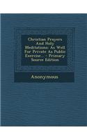 Christian Prayers and Holy Meditations: As Well for Private as Public Exercise...