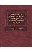 Les Idees de Nietzsche Sur La Musique... - Primary Source Edition