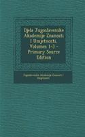 Djela Jugoslavenske Akademije Znanosti I Umjetnosti, Volumes 1-3 - Primary Source Edition