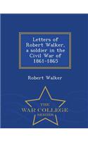 Letters of Robert Walker, a Soldier in the Civil War of 1861-1865 - War College Series