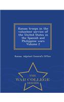 Kansas Troops in the Volunteer Service of the United States in the Spanish and Philippine Wars Volume 2 - War College Series