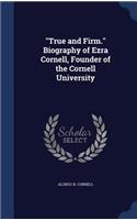 True and Firm. Biography of Ezra Cornell, Founder of the Cornell University