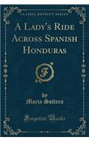 A Lady's Ride Across Spanish Honduras (Classic Reprint)