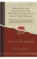 Premium List and Regulations of the Fifty-Seventh Great State Fair of North Carolina: To Be Held by the North Carolina Agricultural Society at Raleigh, Tuesday, Wednesday, Thursday, Friday, October 16, 17, 18, 19, 1917 (Classic Reprint)