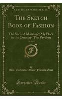 The Sketch Book of Fashion, Vol. 1 of 2: The Second Marriage; My Place in the Country; The Pavilion (Classic Reprint)