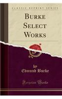 Burke Select Works (Classic Reprint)