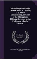 Annual Report of Major General Adna R. Chaffee, U. S. Army, Commanding, Division of the Philippines, Military Governor in the Philippine Islands, Volume 2