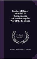 Medals of Honor Awarded for Distinguished Service During the War of the Rebellion